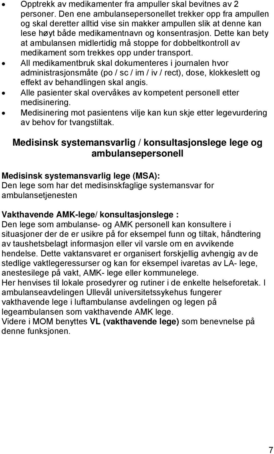 Dette kan bety at ambulansen midlertidig må stoppe for dobbeltkontroll av medikament som trekkes opp under transport.