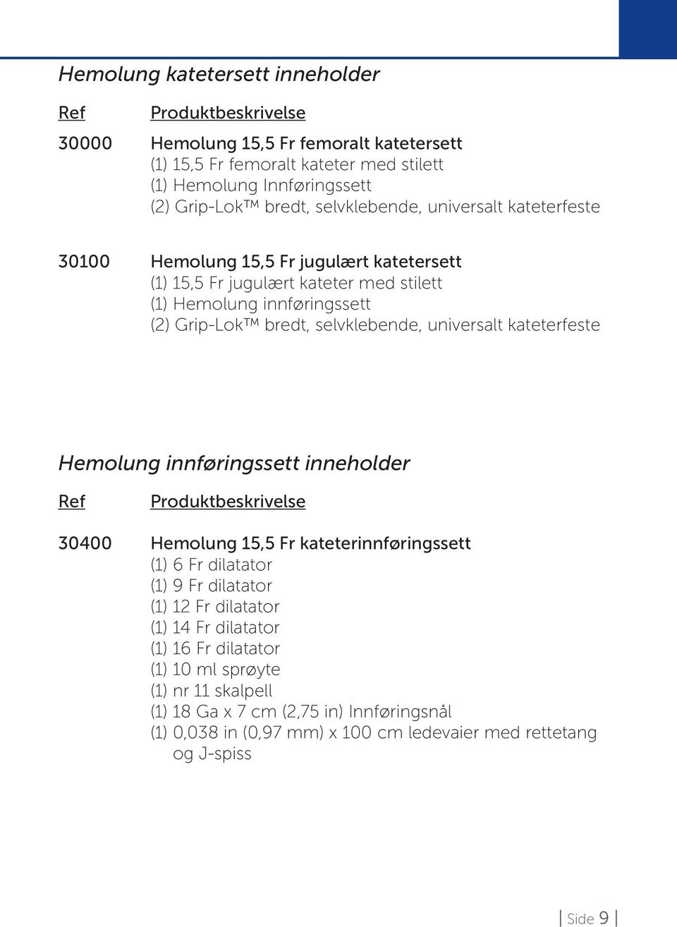 universalt kateterfeste Hemolung innføringssett inneholder Ref Produktbeskrivelse 30400 Hemolung 15,5 Fr kateterinnføringssett (1) 6 Fr dilatator (1) 9 Fr dilatator (1) 12 Fr dilatator