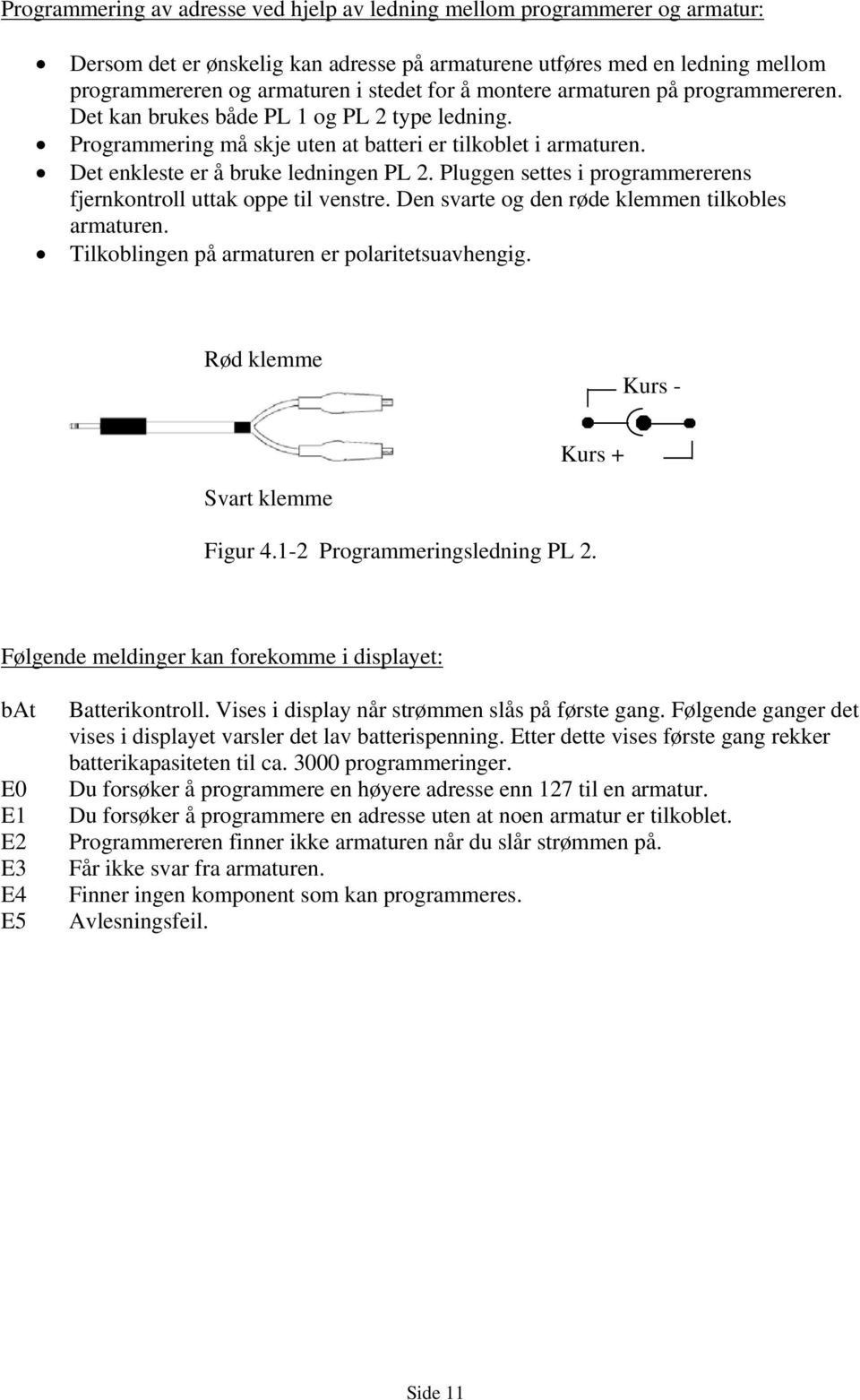 Pluggen settes i programmererens fjernkontroll uttak oppe til venstre. Den svarte og den røde klemmen tilkobles armaturen. Tilkoblingen på armaturen er polaritetsuavhengig.