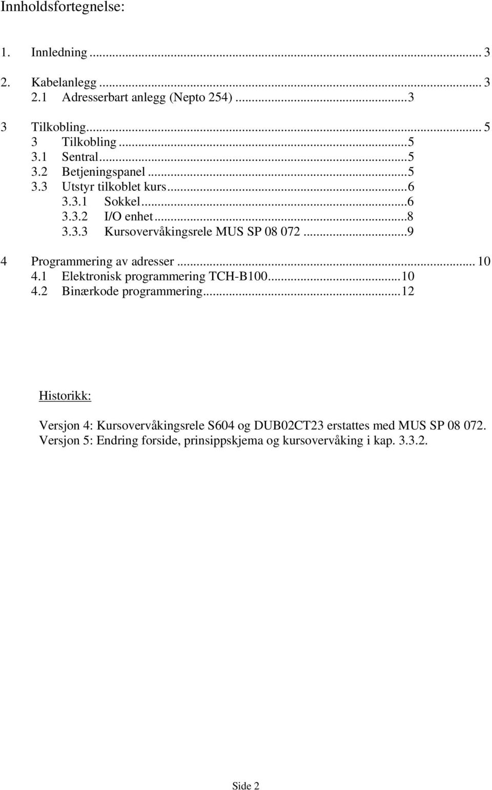 ..9 4 Programmering av adresser... 10 4.1 Elektronisk programmering TCH-B100...10 4.2 Binærkode programmering.