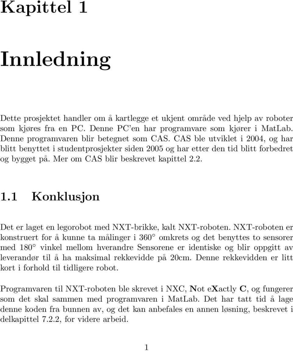 Mer om CAS blir beskrevet kapittel 2.2. 1.1 Konklusjon Det er laget en legorobot med NXT-brikke, kalt NXT-roboten.