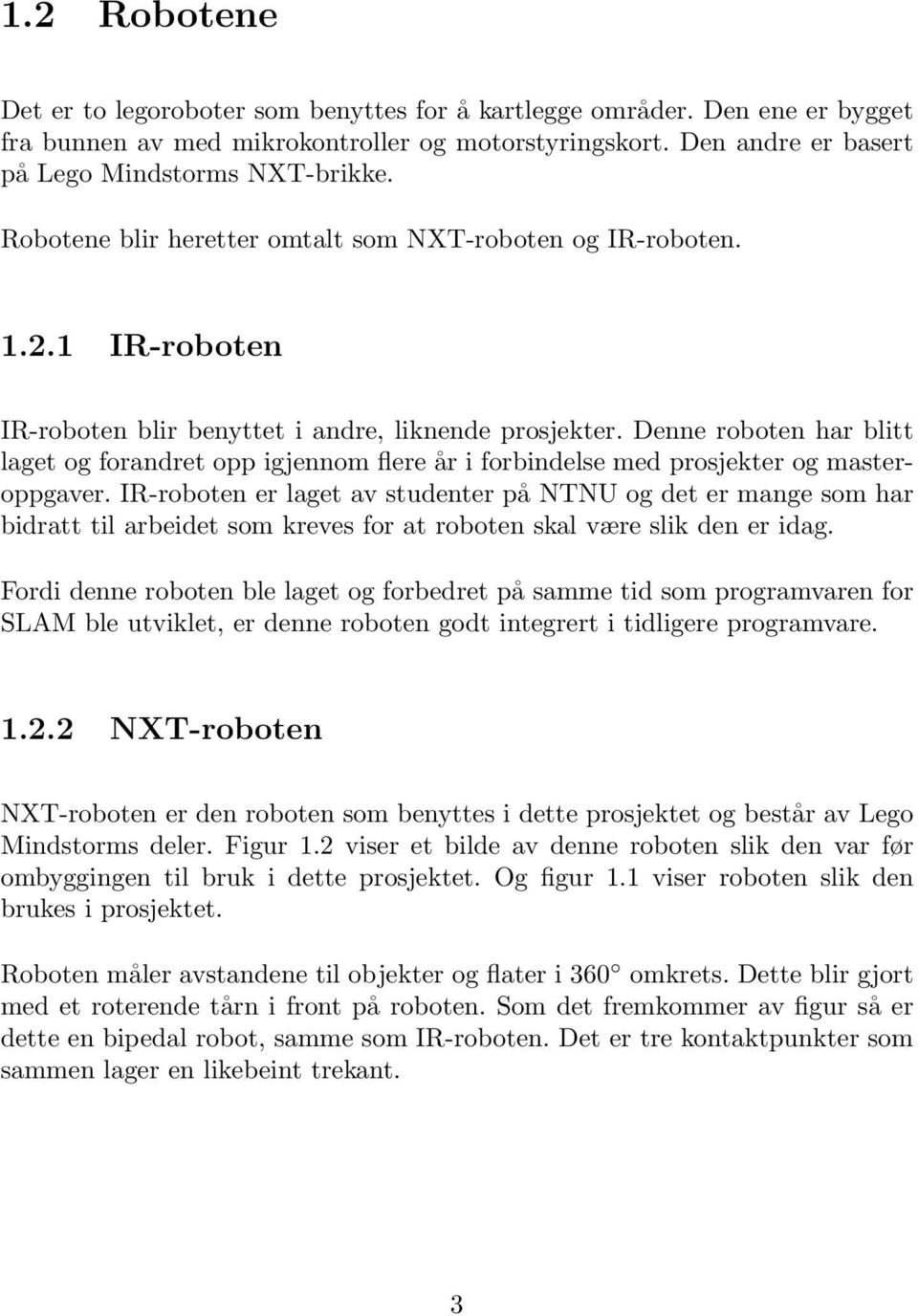 Denne roboten har blitt laget og forandret opp igjennom flere år i forbindelse med prosjekter og masteroppgaver.