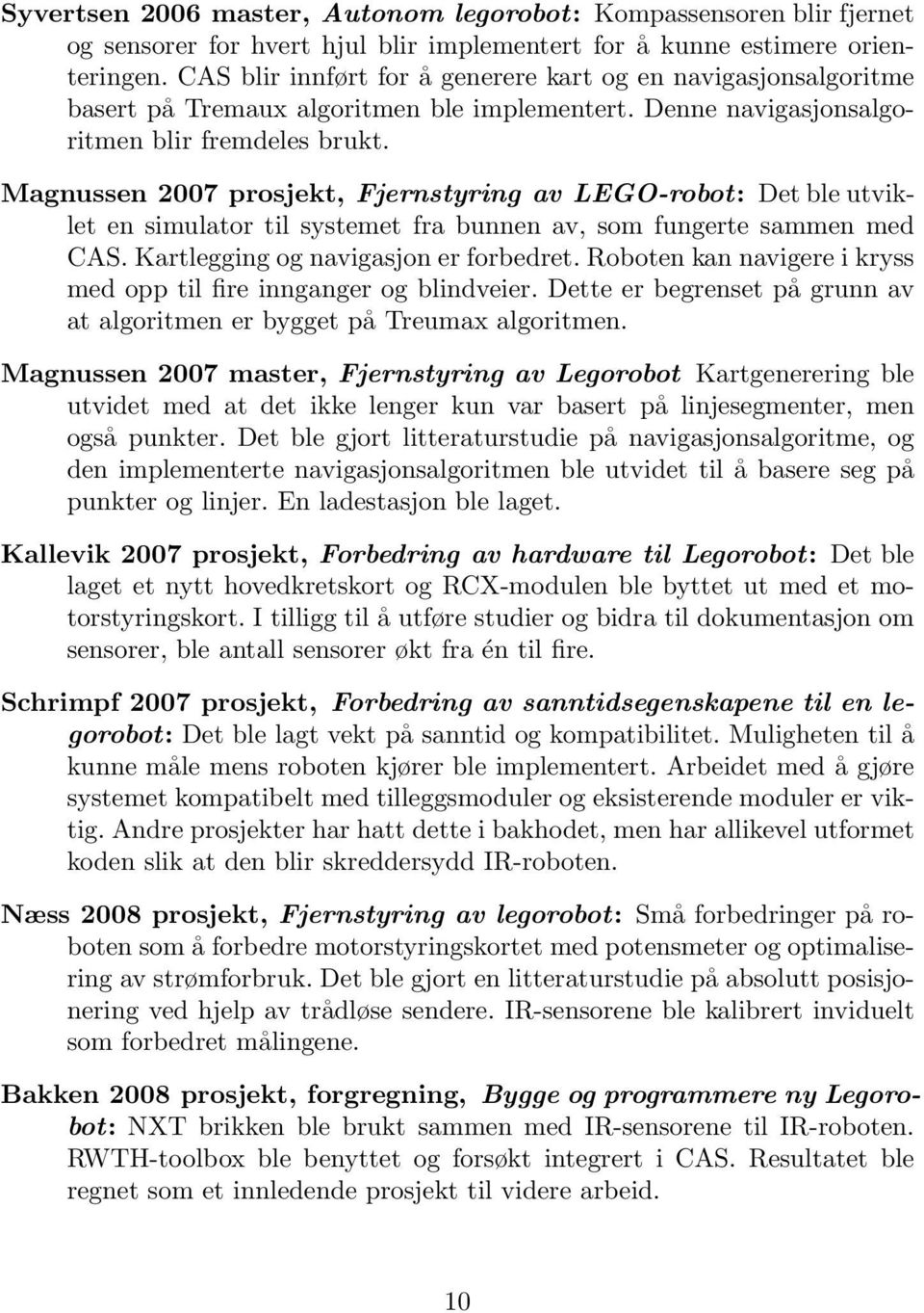 Magnussen 2007 prosjekt, Fjernstyring av LEGO-robot: Det ble utviklet en simulator til systemet fra bunnen av, som fungerte sammen med CAS. Kartlegging og navigasjon er forbedret.