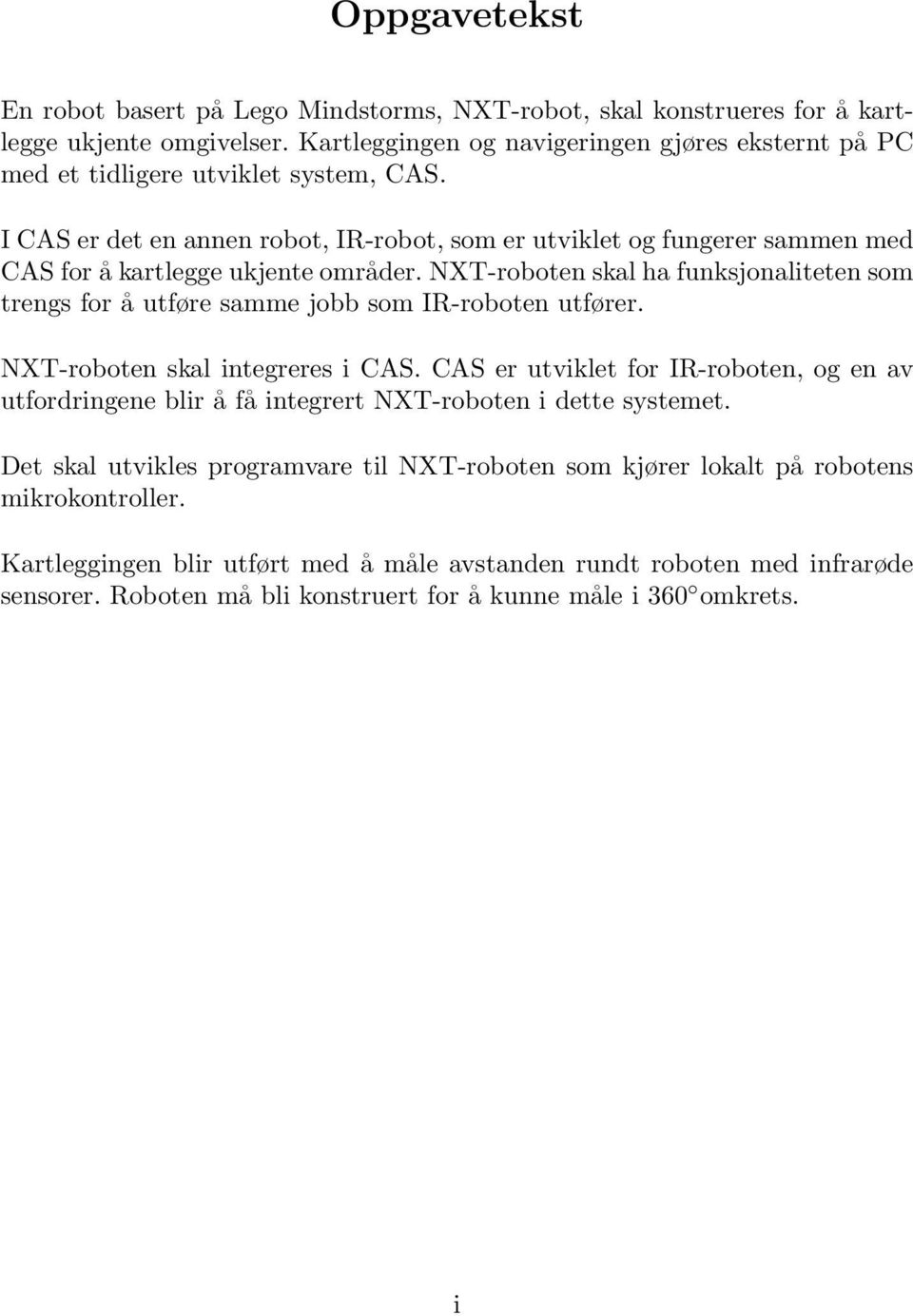 I CAS er det en annen robot, IR-robot, som er utviklet og fungerer sammen med CAS for å kartlegge ukjente områder.