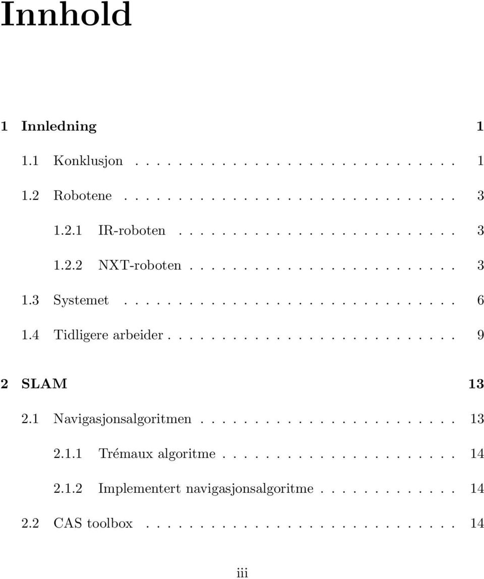 4 Tidligere arbeider........................... 9 2 SLAM 13 2.1 Navigasjonsalgoritmen........................ 13 2.1.1 Trémaux algoritme.