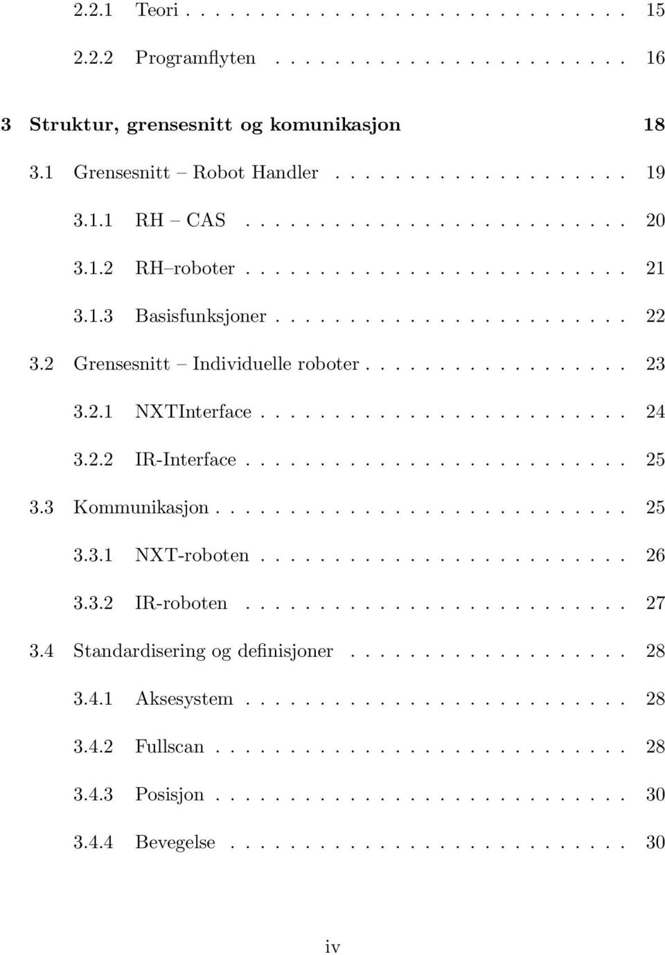 ........................ 24 3.2.2 IR-Interface.......................... 25 3.3 Kommunikasjon............................ 25 3.3.1 NXT-roboten......................... 26 3.3.2 IR-roboten.......................... 27 3.