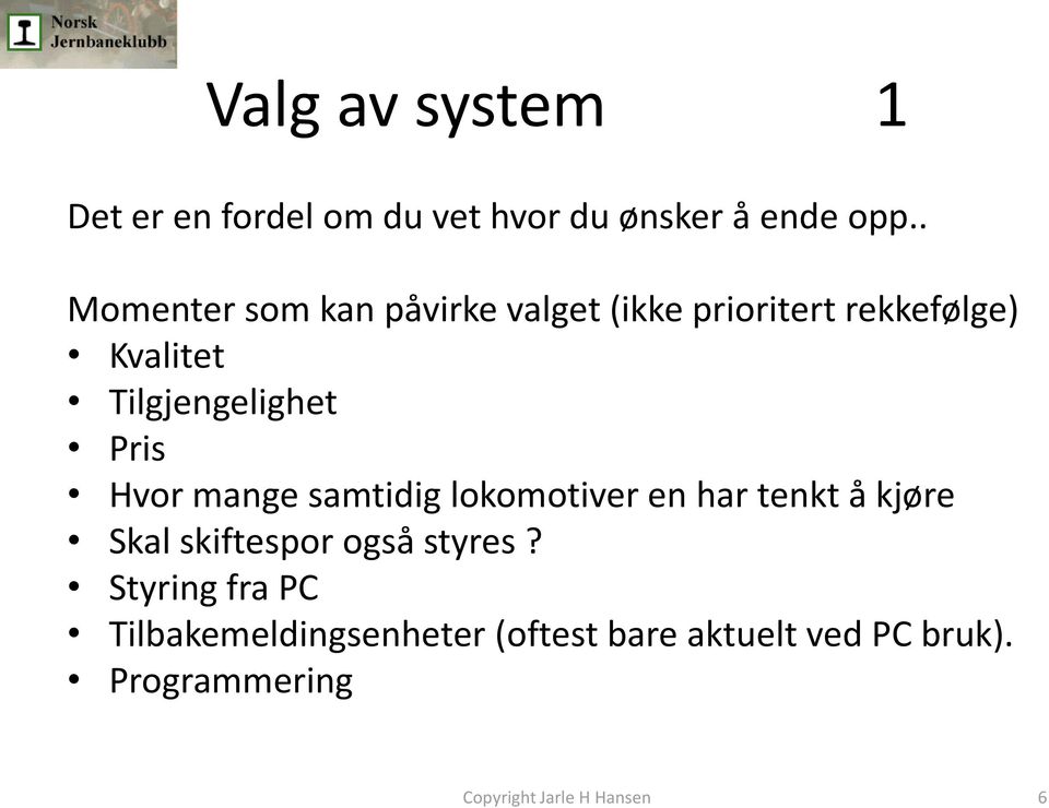 Tilgjengelighet Pris Hvor mange samtidig lokomotiver en har tenkt å kjøre Skal