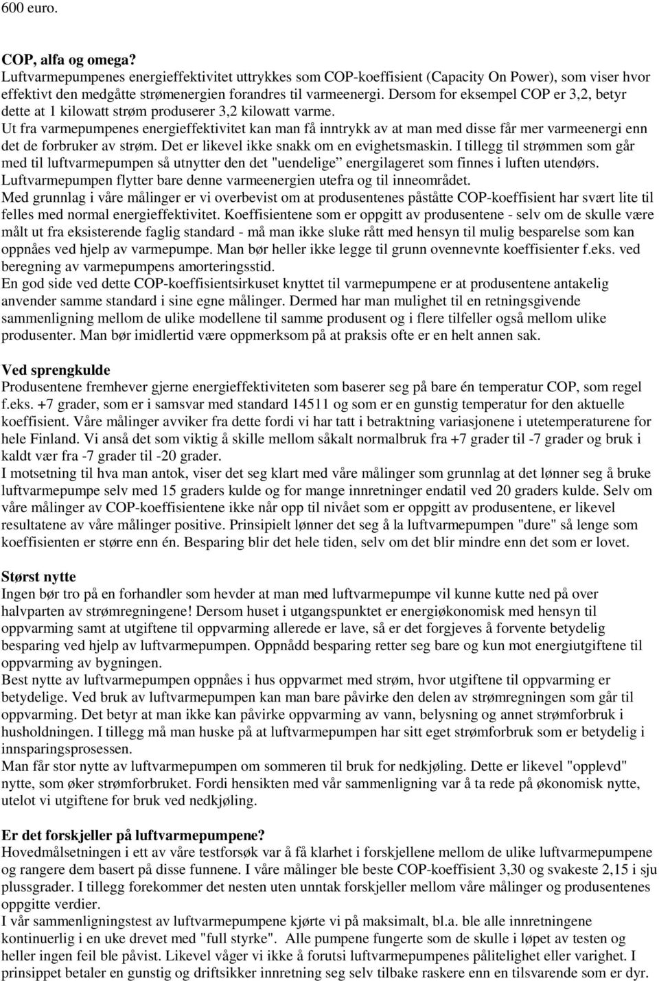 Ut fra varmepumpenes energieffektivitet kan man få inntrykk av at man med disse får mer varmeenergi enn det de forbruker av strøm. Det er likevel ikke snakk om en evighetsmaskin.