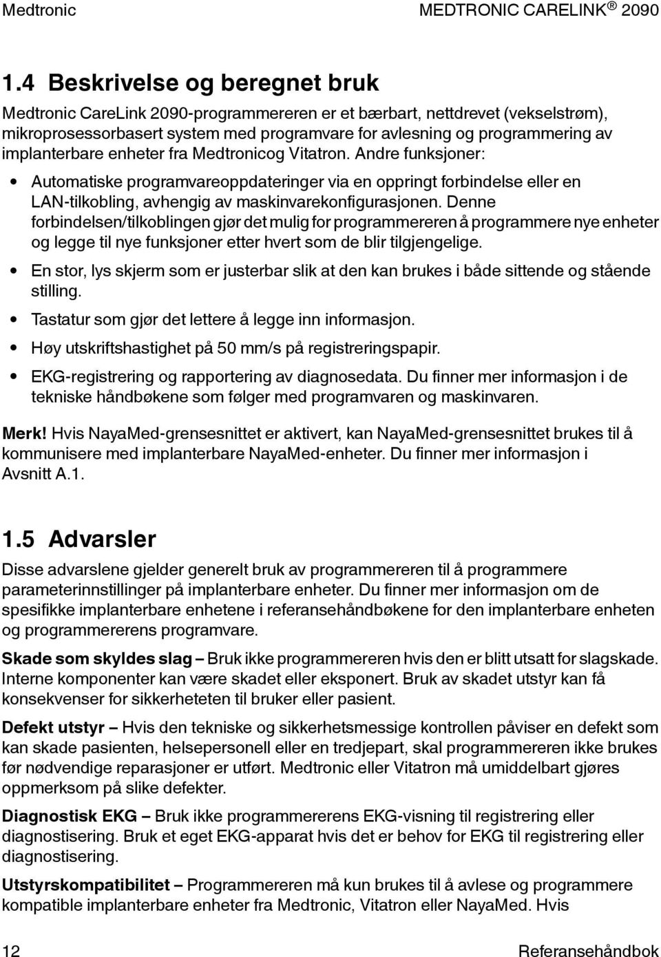 Denne forbindelsen/tilkoblingen gjør det mulig for programmereren å programmere nye enheter og legge til nye funksjoner etter hvert som de blir tilgjengelige.