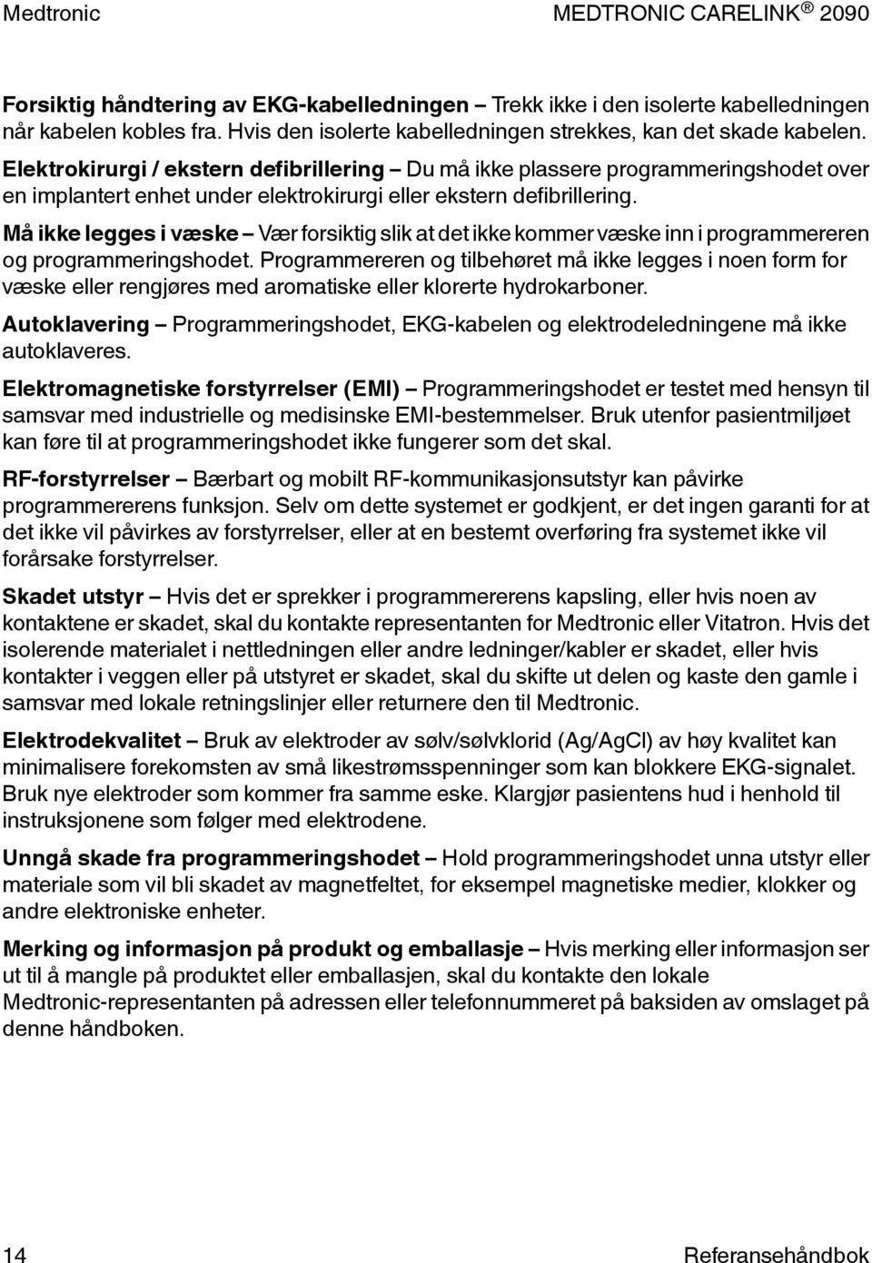 Må ikke legges i væske Vær forsiktig slik at det ikke kommer væske inn i programmereren og programmeringshodet.