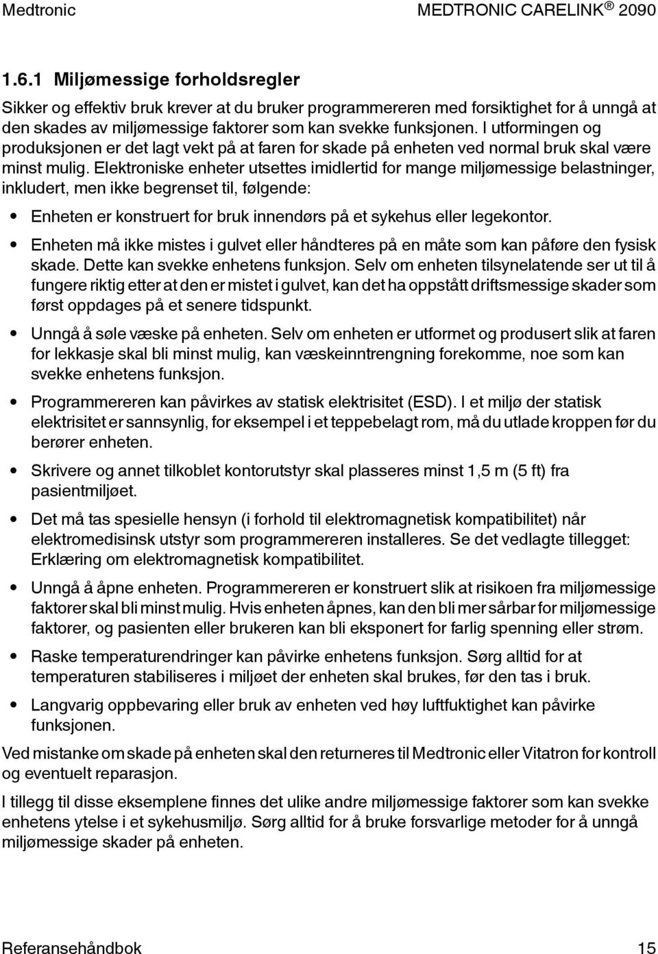 Elektroniske enheter utsettes imidlertid for mange miljømessige belastninger, inkludert, men ikke begrenset til, følgende: Enheten er konstruert for bruk innendørs på et sykehus eller legekontor.