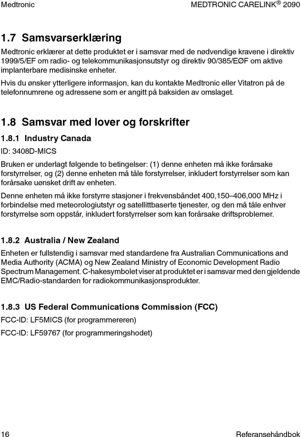 8 Samsvar med lover og forskrifter 1.8.1 Industry Canada ID: 3408D-MICS Bruken er underlagt følgende to betingelser: (1) denne enheten må ikke forårsake forstyrrelser, og (2) denne enheten må tåle