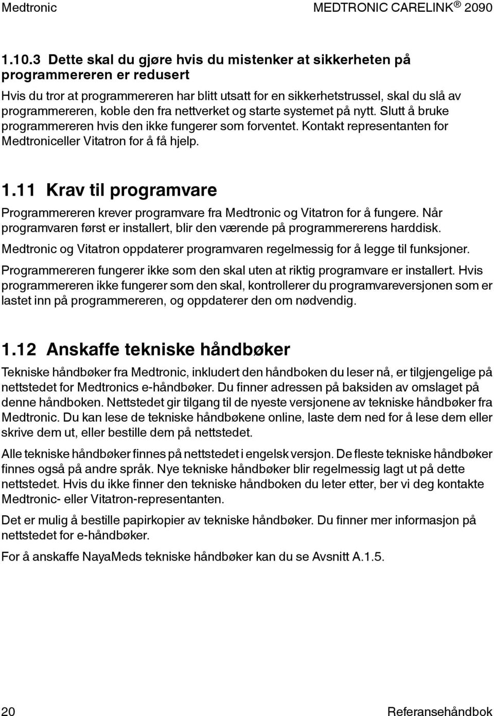 11 Krav til programvare Programmereren krever programvare fra Medtronic og Vitatron for å fungere. Når programvaren først er installert, blir den værende på programmererens harddisk.