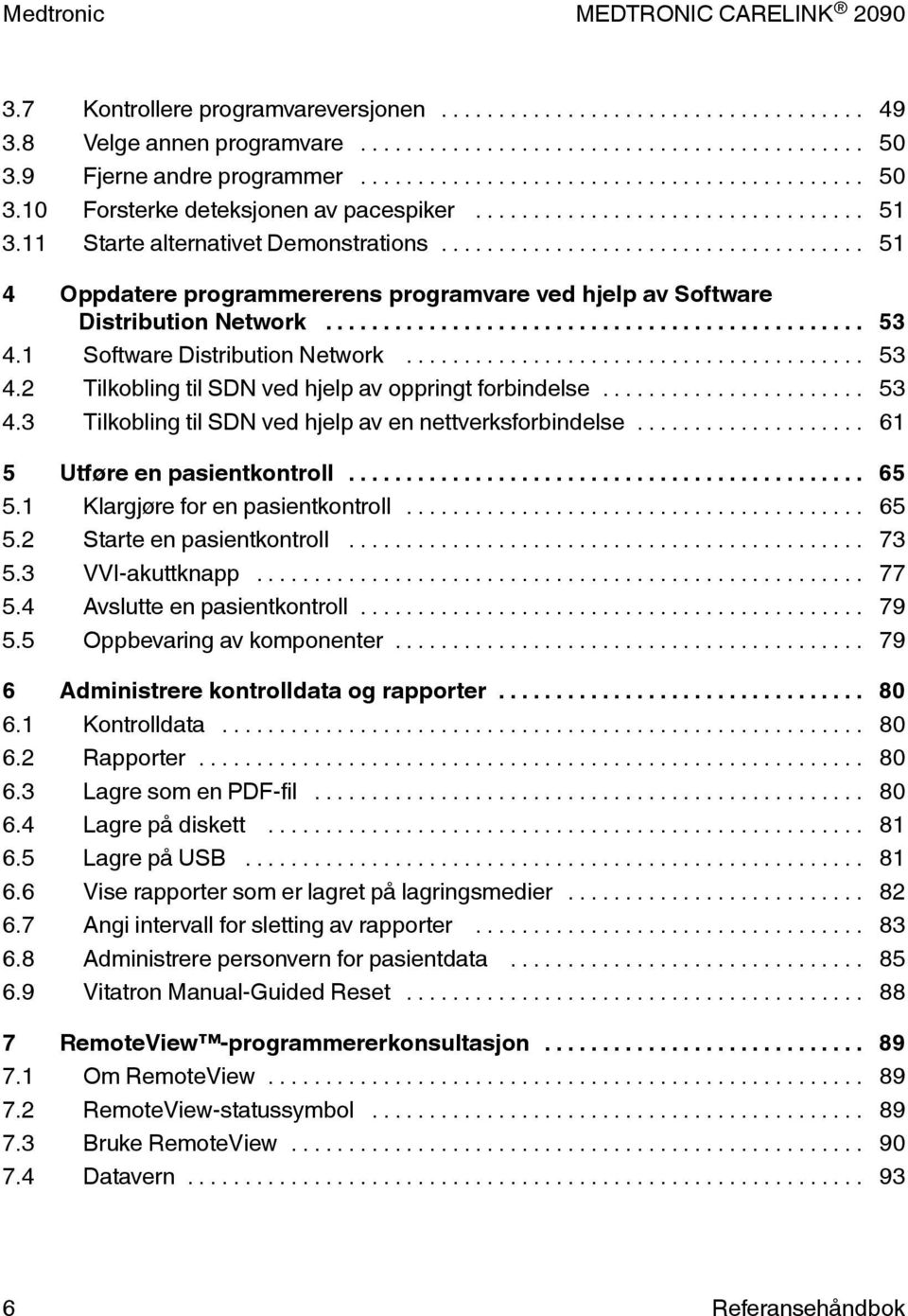 .. 61 5 Utføre en pasientkontroll... 65 5.1 Klargjøre for en pasientkontroll... 65 5.2 Starte en pasientkontroll... 73 5.3 VVI-akuttknapp... 77 5.4 Avslutte en pasientkontroll... 79 5.