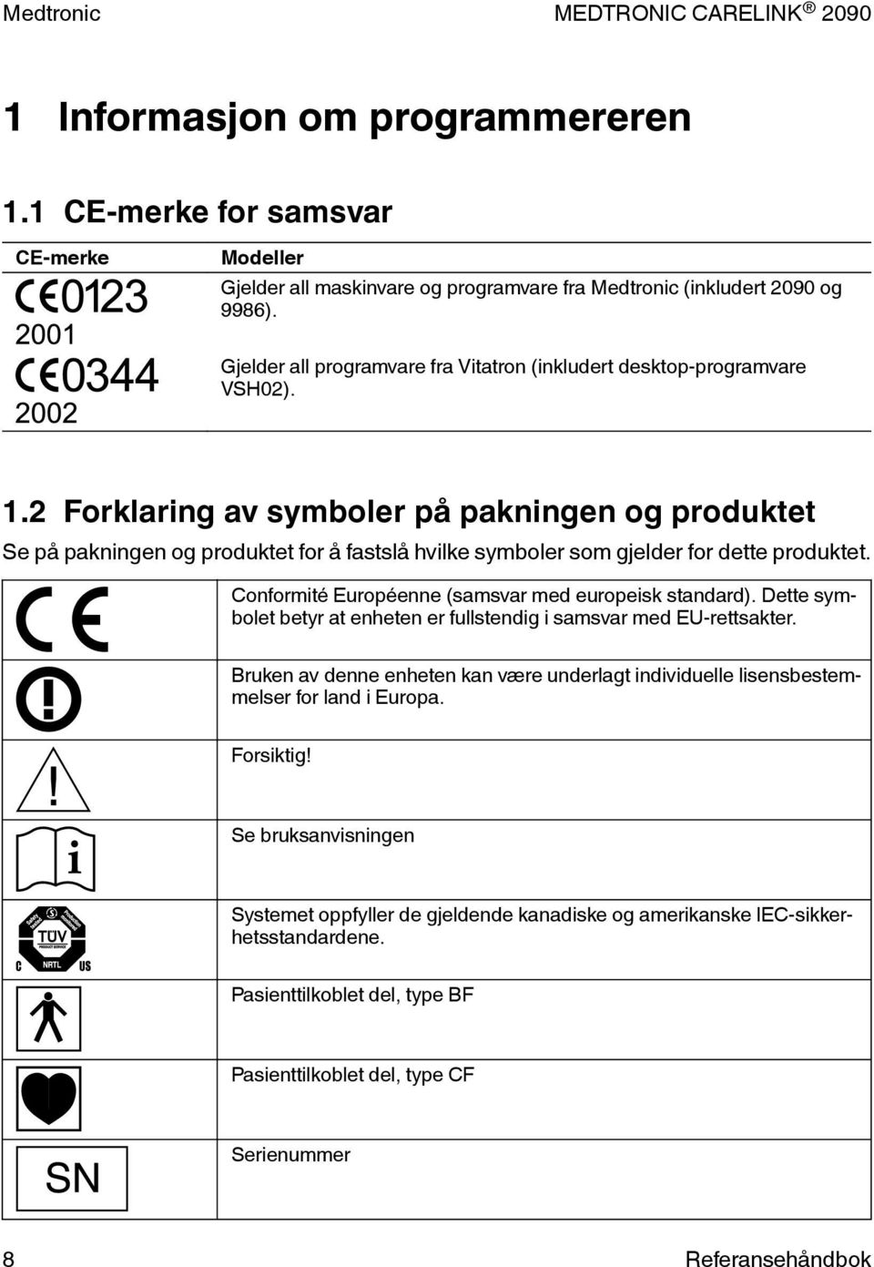 2 Forklaring av symboler på pakningen og produktet Se på pakningen og produktet for å fastslå hvilke symboler som gjelder for dette produktet. Conformité Européenne (samsvar med europeisk standard).