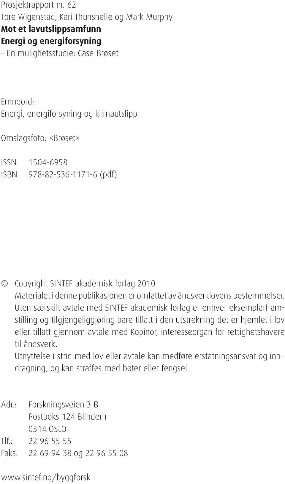«Brøset» ISSN 1504-6958 ISBN 978-82-536-1171-6 (pdf) Copyright SINTEF akademisk forlag 2010 Materialet i denne publikasjonen er omfattet av åndsverklovens be stem mel ser.