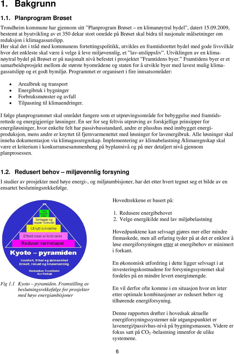 Her skal det i tråd med kommunens fortettingspolitikk, utvikles en framtidsrettet bydel med gode livsvilkår hvor det enkleste skal være å velge å leve miljøvennlig, et lav-utslippsliv.