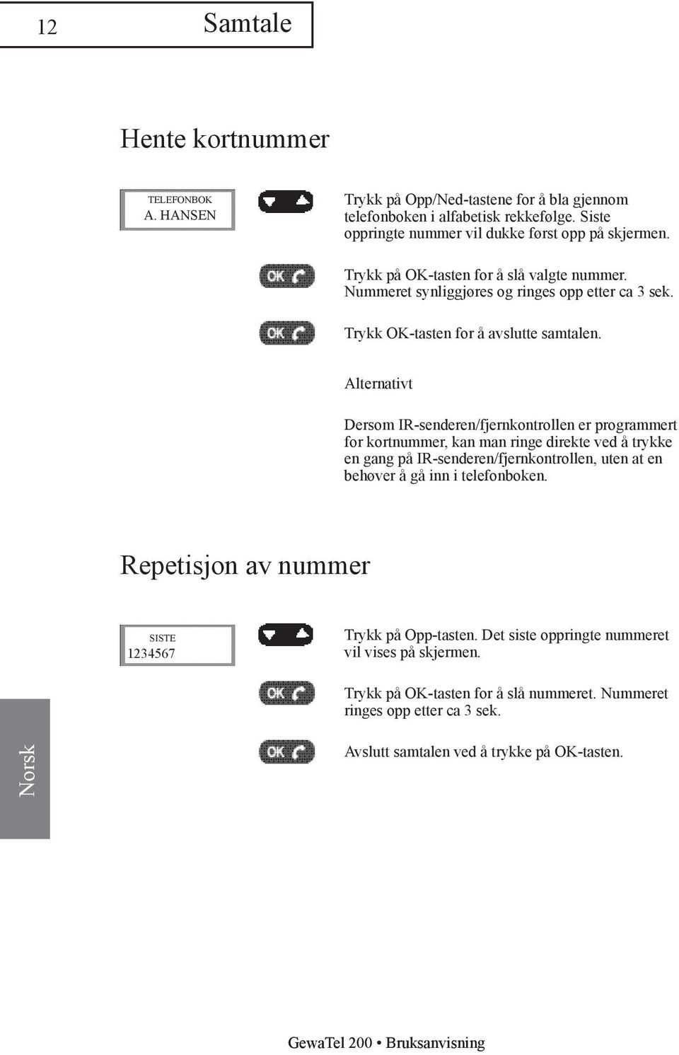 Alternativt Dersom IR-senderen/fjernkontrollen er programmert for kortnummer, kan man ringe direkte ved å trykke en gang på IR-senderen/fjernkontrollen, uten at en behøver å gå inn i