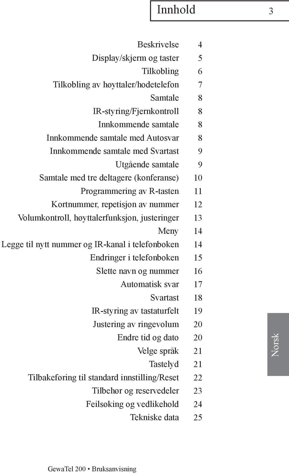 til nytt nummer og IR-kanal i telefonboken Endringer i telefonboken Slette navn og nummer Automatisk svar Svartast IR-styring av tastaturfelt Justering av ringevolum Endre tid og dato Velge