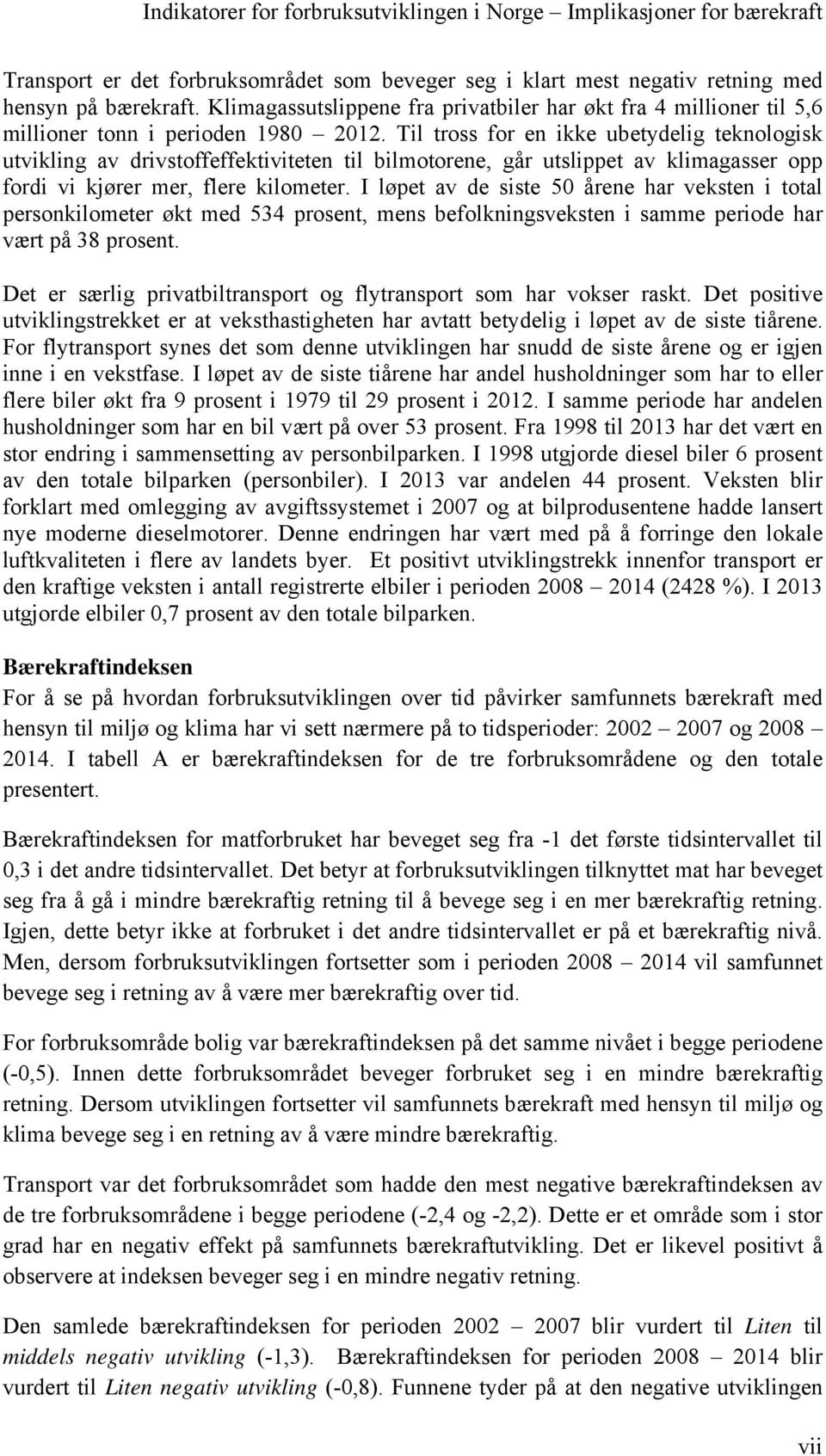 Til tross for en ikke ubetydelig teknologisk utvikling av drivstoffeffektiviteten til bilmotorene, går utslippet av klimagasser opp fordi vi kjører mer, flere kilometer.