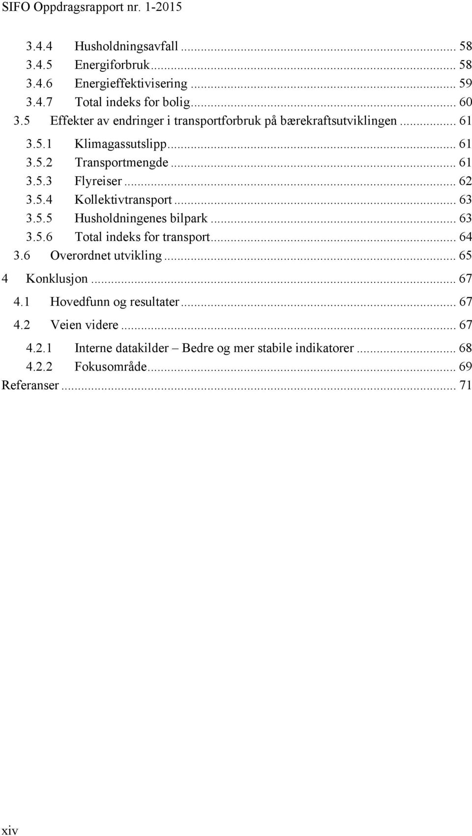 .. 63 3.5.5 Husholdningenes bilpark... 63 3.5.6 Total indeks for transport... 64 3.6 Overordnet utvikling... 65 4 Konklusjon... 67 4.1 Hovedfunn og resultater.