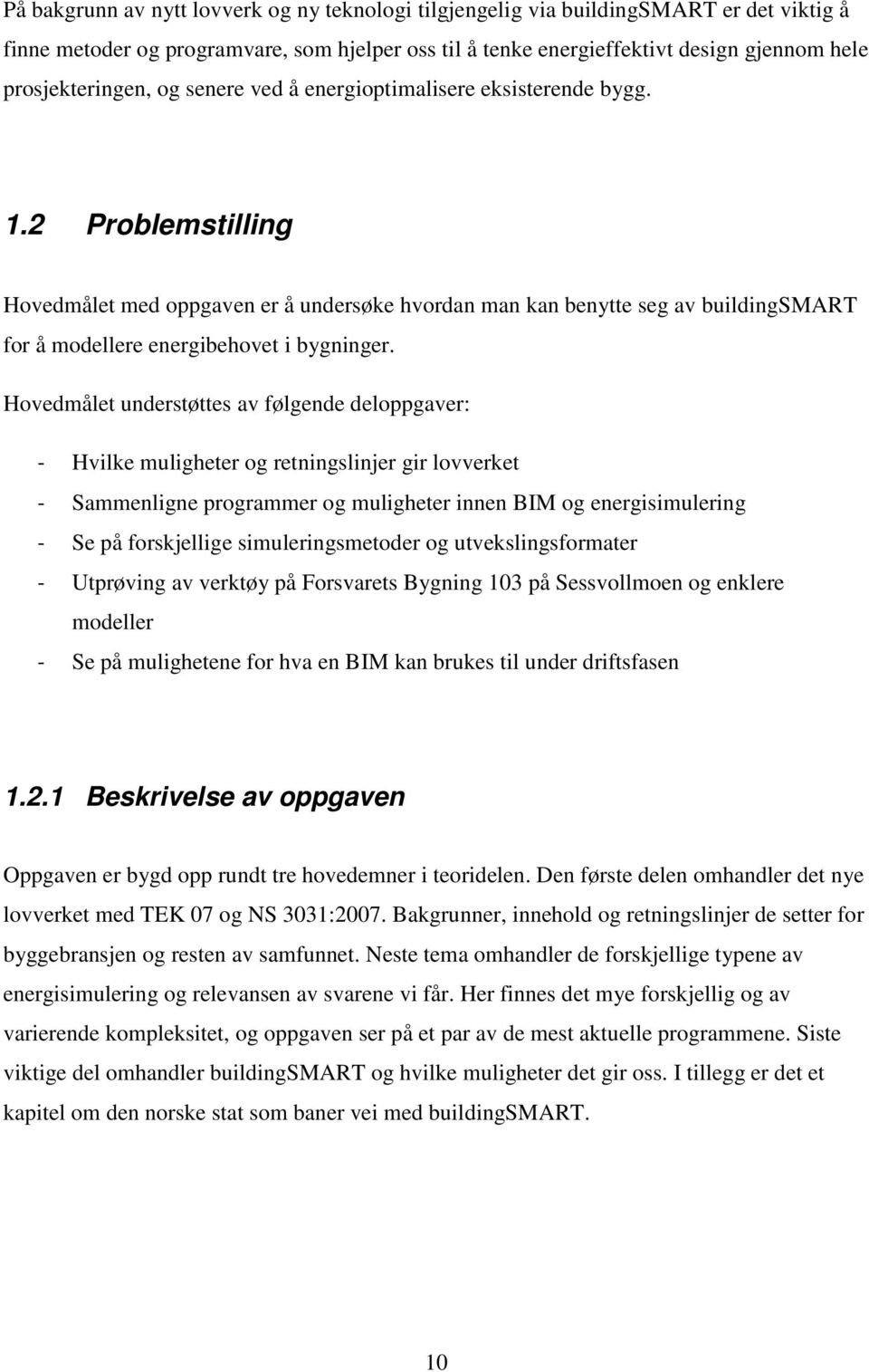 2 Problemstilling Hovedmålet med oppgaven er å undersøke hvordan man kan benytte seg av buildingsmart for å modellere energibehovet i bygninger.