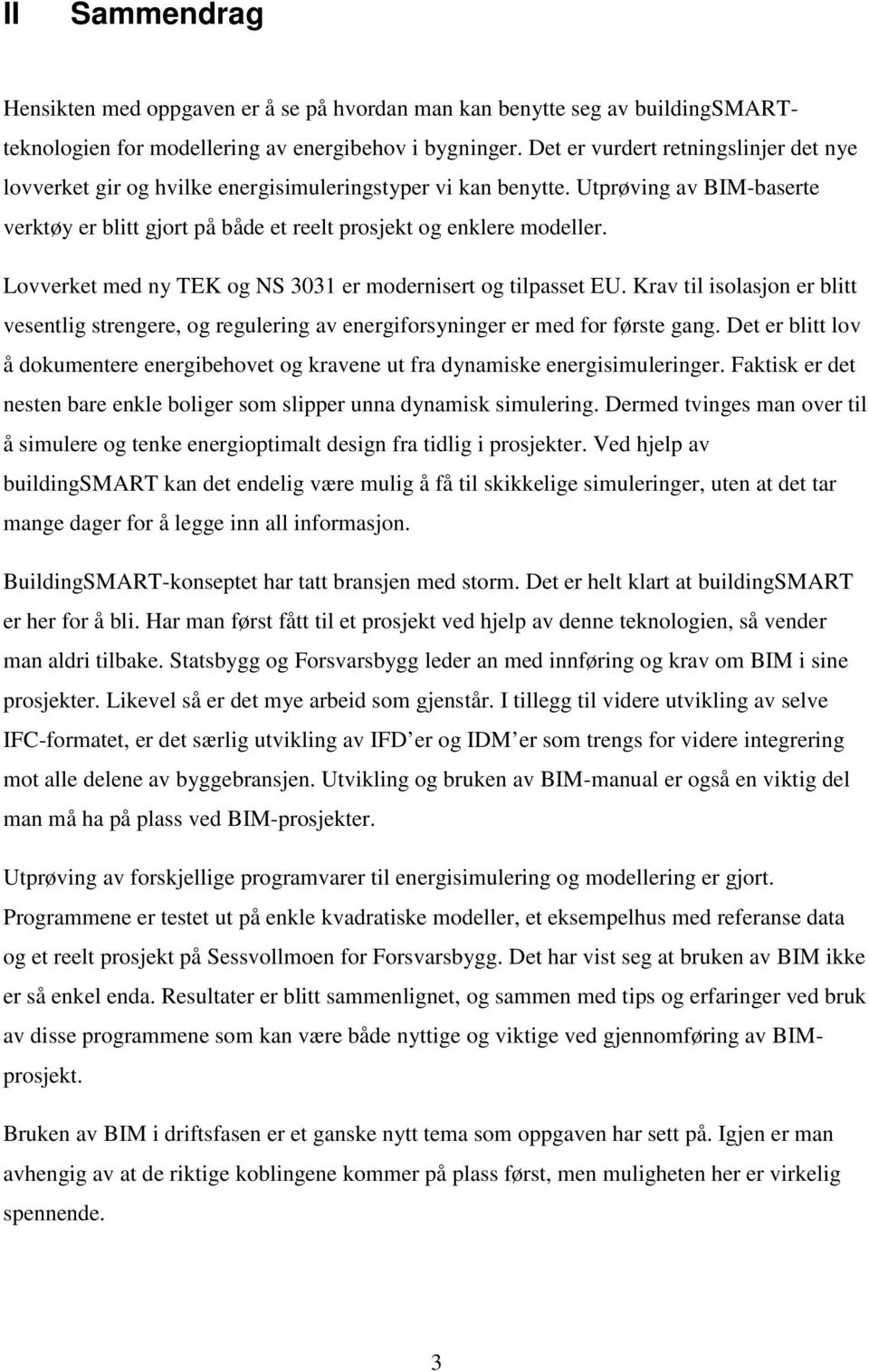 Lovverket med ny TEK og NS 3031 er modernisert og tilpasset EU. Krav til isolasjon er blitt vesentlig strengere, og regulering av energiforsyninger er med for første gang.