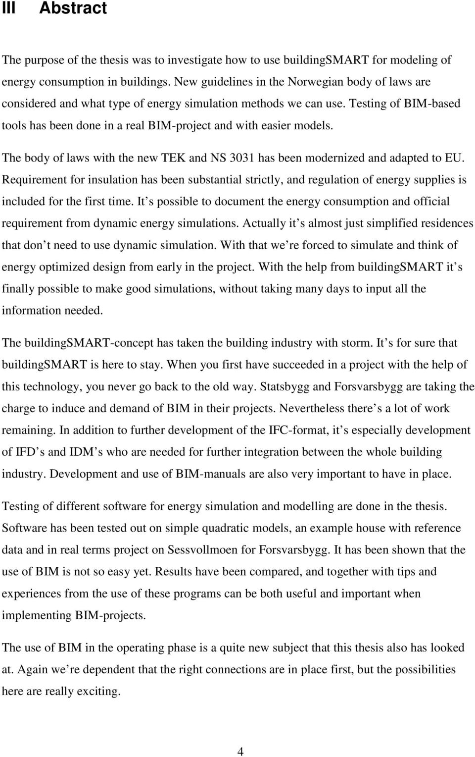 Testing of BIM-based tools has been done in a real BIM-project and with easier models. The body of laws with the new TEK and NS 3031 has been modernized and adapted to EU.