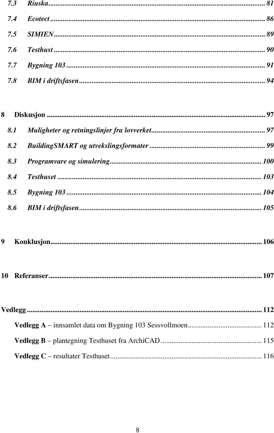 4 Testhuset... 103 8.5 Bygning 103... 104 8.6 BIM i driftsfasen... 105 9 Konklusjon... 106 10 Referanser... 107 Vedlegg.