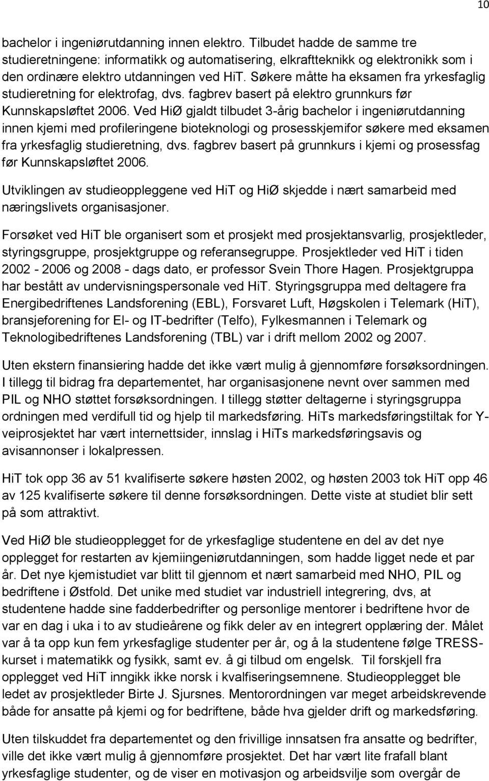 Søkere måtte ha eksamen fra yrkesfaglig studieretning for elektrofag, dvs. fagbrev basert på elektro grunnkurs før Kunnskapsløftet 2006.