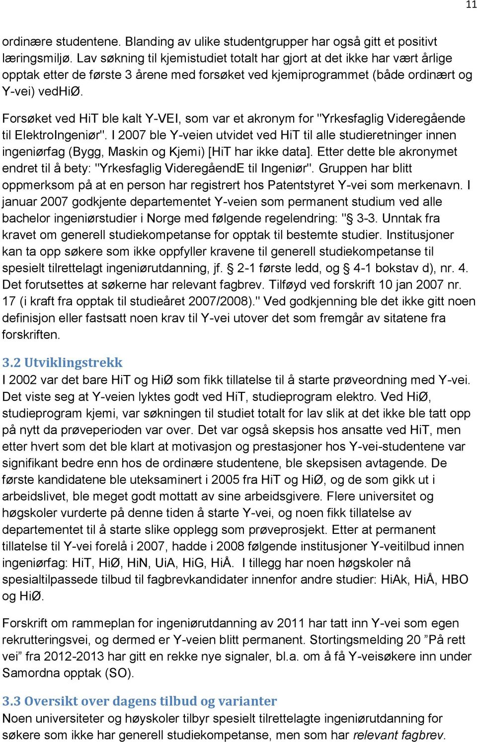 Forsøket ved HiT ble kalt Y-VEI, som var et akronym for "Yrkesfaglig Videregående til ElektroIngeniør".