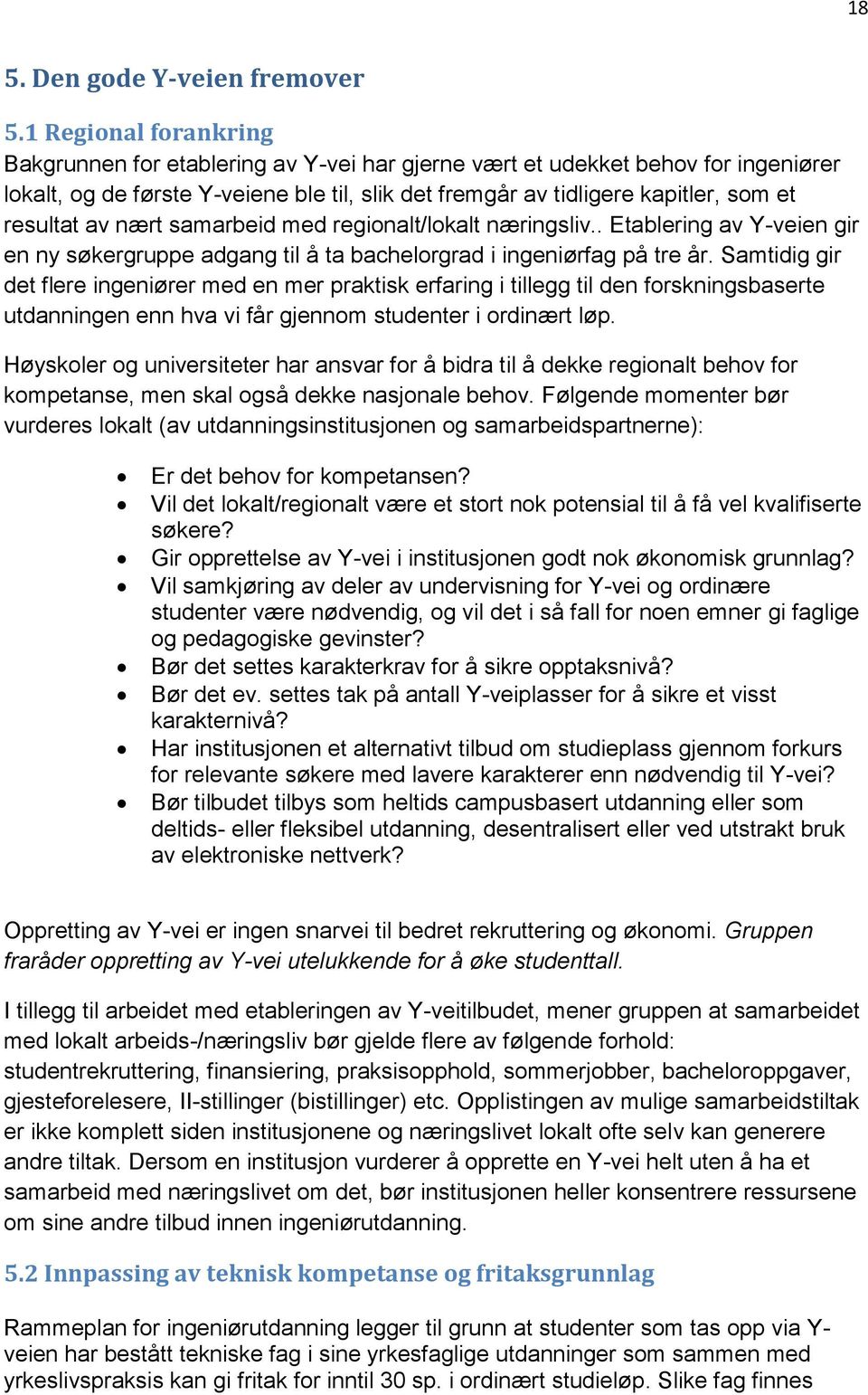 av nært samarbeid med regionalt/lokalt næringsliv.. Etablering av Y-veien gir en ny søkergruppe adgang til å ta bachelorgrad i ingeniørfag på tre år.