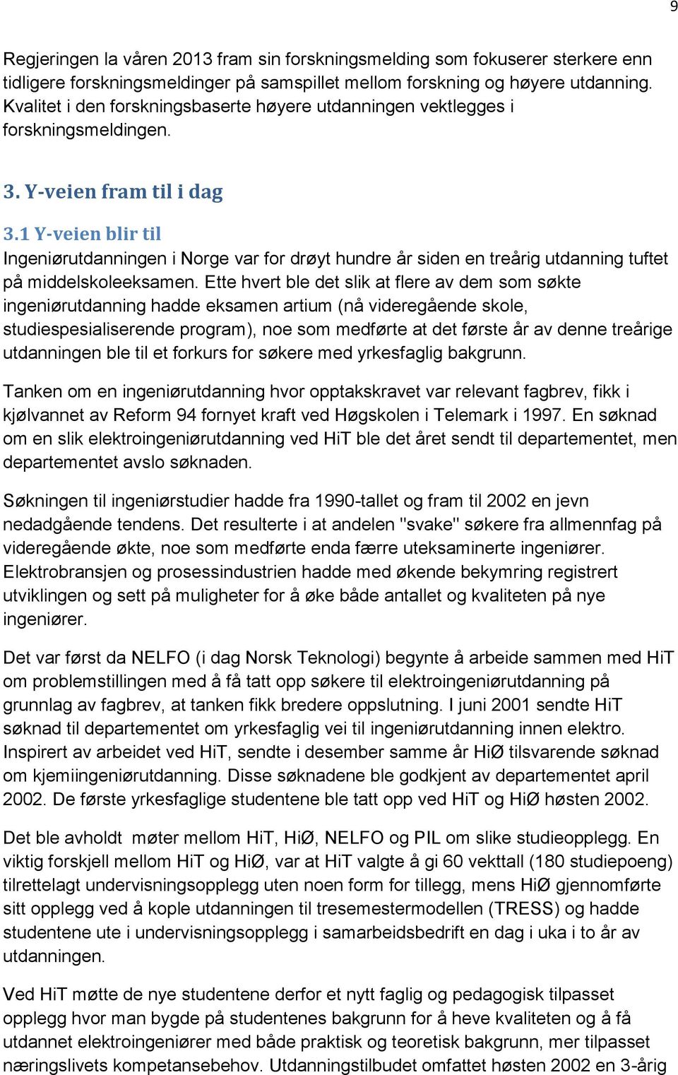 1 Y-veien blir til Ingeniørutdanningen i Norge var for drøyt hundre år siden en treårig utdanning tuftet på middelskoleeksamen.