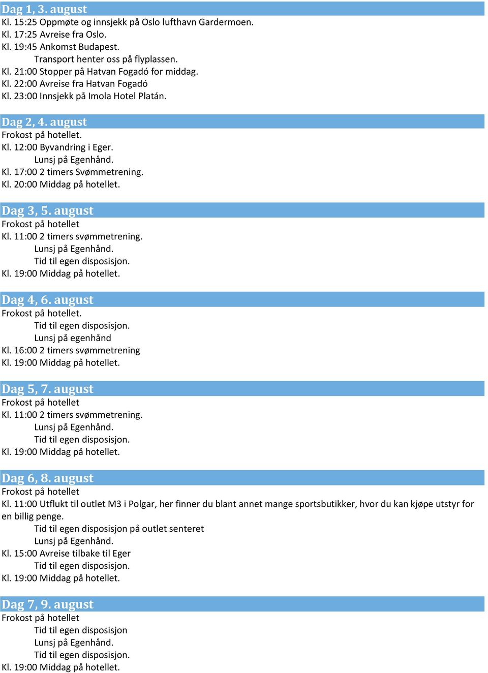 Dag 3, 5. august Dag 4, 6. august. Lunsj på egenhånd Kl. 16:00 2 timers svømmetrening Dag 5, 7. august Dag 6, 8. august Kl.