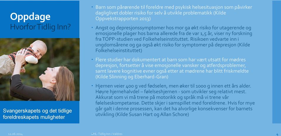 Oppvekstrapporten 2013) Angst og depresjonssymptomer hos mor ga økt risiko for utagerende og emosjonelle plager hos barna allerede fra de var 1,5 år, viser ny forskning fra TOPP-studien ved