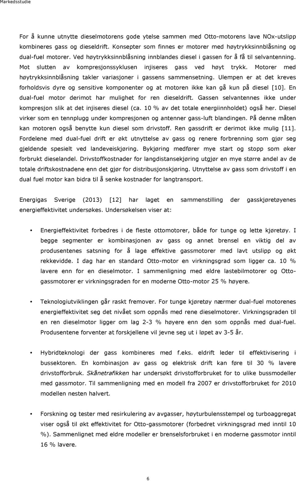 Motorer med høytrykksinnblåsning takler variasjoner i gassens sammensetning. Ulempen er at det kreves forholdsvis dyre og sensitive komponenter og at motoren ikke kan gå kun på diesel [10].