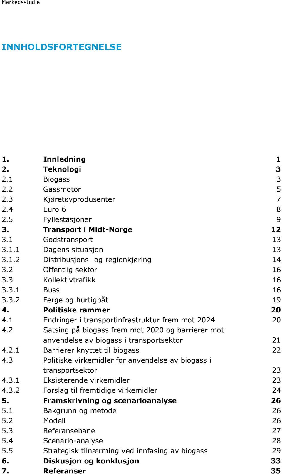 1 Endringer i transportinfrastruktur frem mot 2024 20 4.2 Satsing på biogass frem mot 2020 og barrierer mot anvendelse av biogass i transportsektor 21 4.2.1 Barrierer knyttet til biogass 22 4.