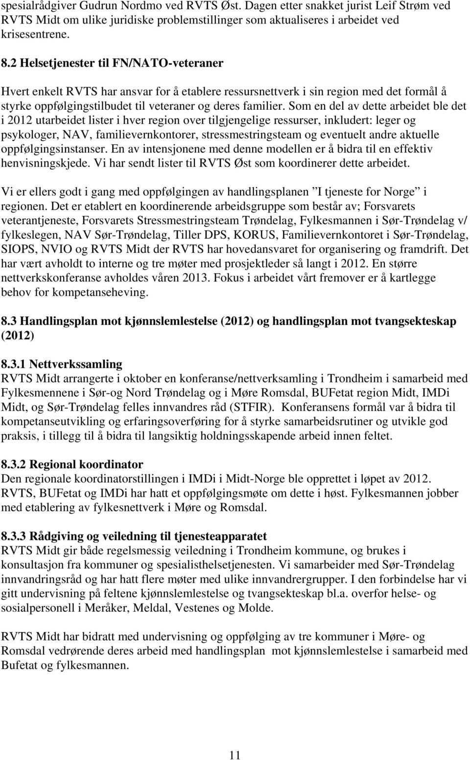 Som en del av dette arbeidet ble det i 2012 utarbeidet lister i hver region over tilgjengelige ressurser, inkludert: leger og psykologer, NAV, familievernkontorer, stressmestringsteam og eventuelt