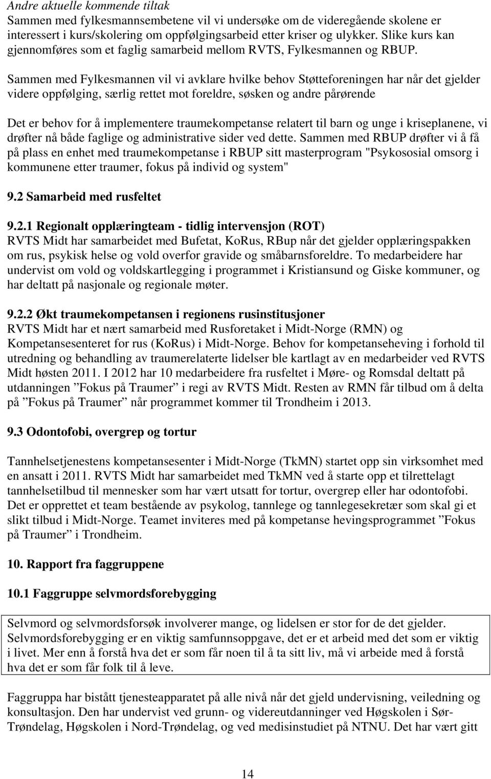 Sammen med Fylkesmannen vil vi avklare hvilke behov Støtteforeningen har når det gjelder videre oppfølging, særlig rettet mot foreldre, søsken og andre pårørende Det er behov for å implementere