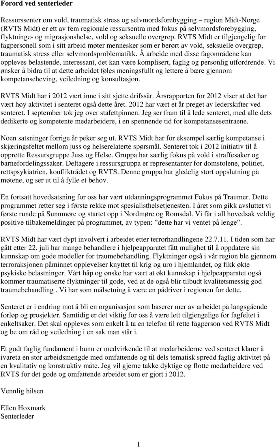 RVTS Midt er tilgjengelig for fagpersonell som i sitt arbeid møter mennesker som er berørt av vold, seksuelle overgrep, traumatisk stress eller selvmordsproblematikk.