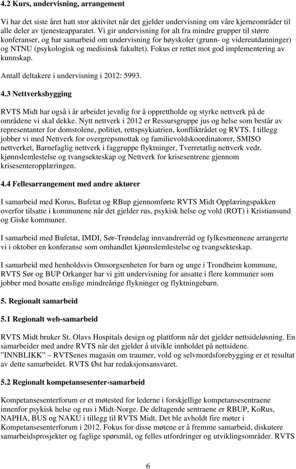 Fokus er rettet mot god implementering av kunnskap. Antall deltakere i undervisning i 2012: 5993. 4.