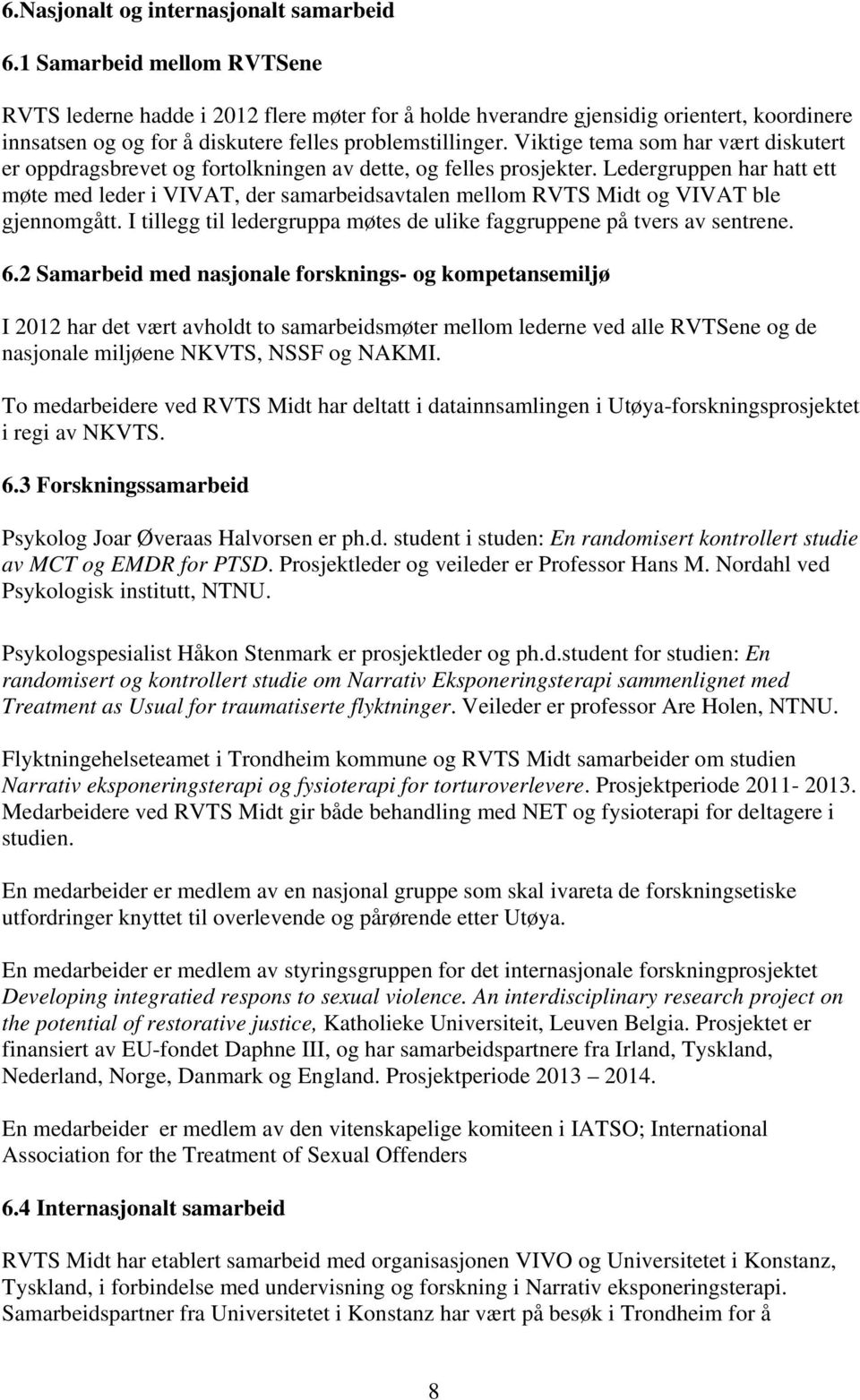 Viktige tema som har vært diskutert er oppdragsbrevet og fortolkningen av dette, og felles prosjekter.