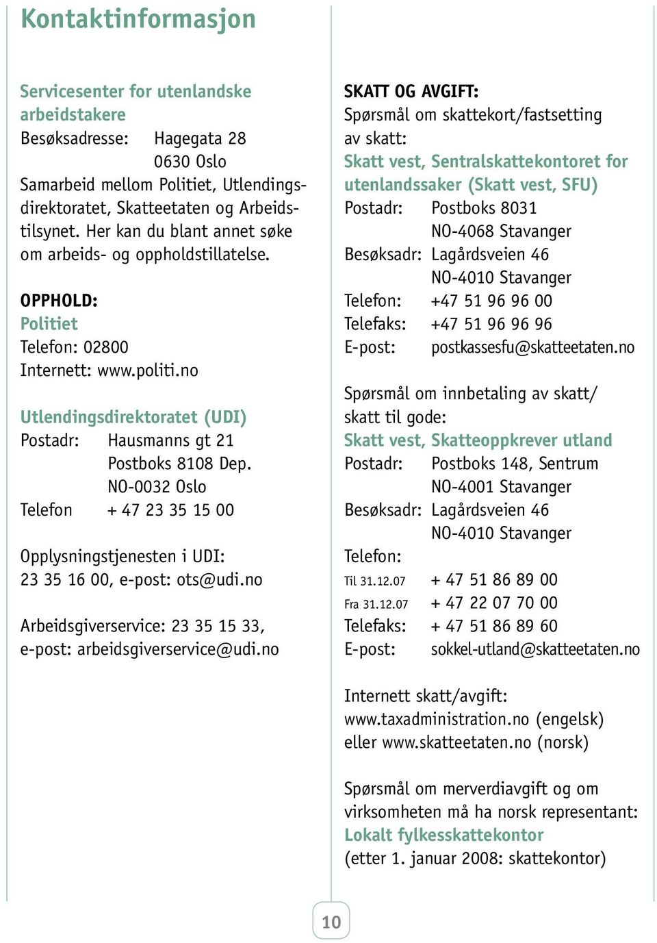 NO-0032 Oslo Telefon + 47 23 35 15 00 Opplysningstjenesten i UDI: 23 35 16 00, e-post: ots@udi.no Arbeidsgiverservice: 23 35 15 33, e-post: arbeidsgiverservice@udi.