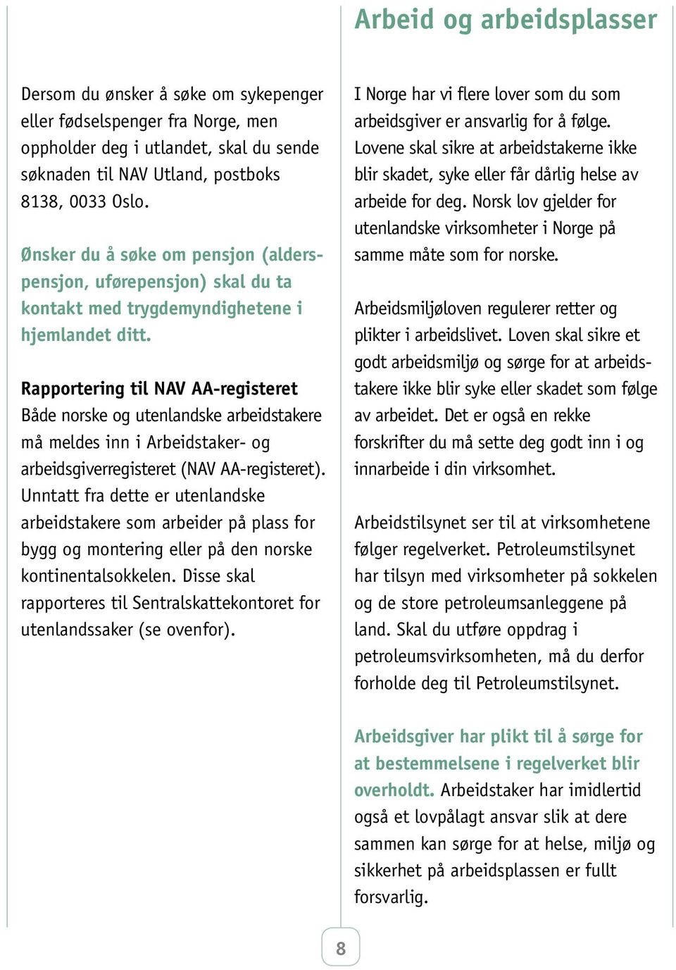 Rapportering til NAV AA-registeret Både norske og utenlandske arbeidstakere må meldes inn i Arbeidstaker- og arbeidsgiverregisteret (NAV AA-registeret).