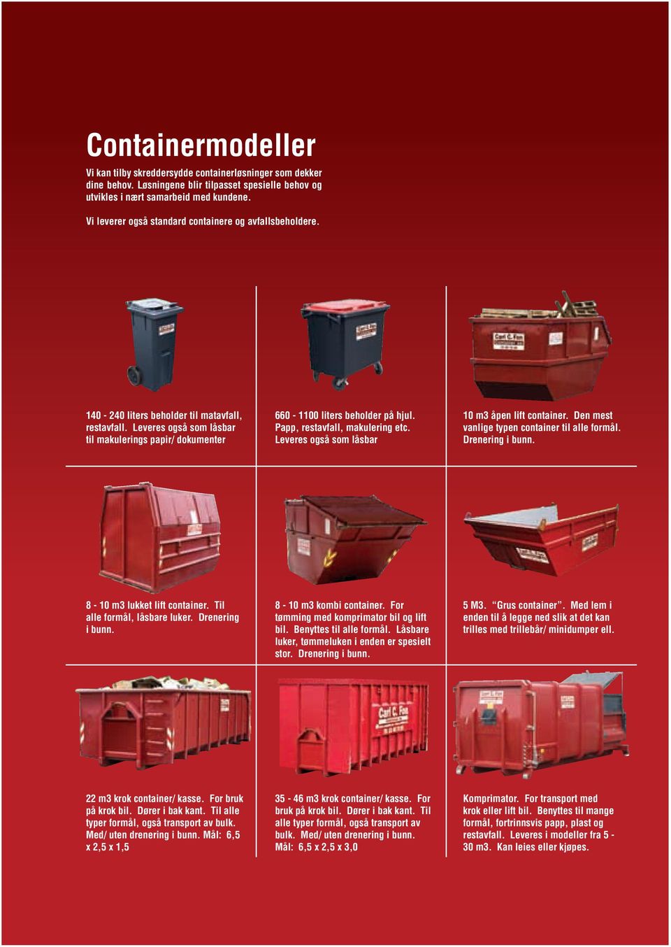 Papp, restavfall, makulering etc. Leveres også som låsbar 10 m3 åpen lift container. Den mest vanlige typen container til alle formål. Drenering i bunn. 8-10 m3 lukket lift container.