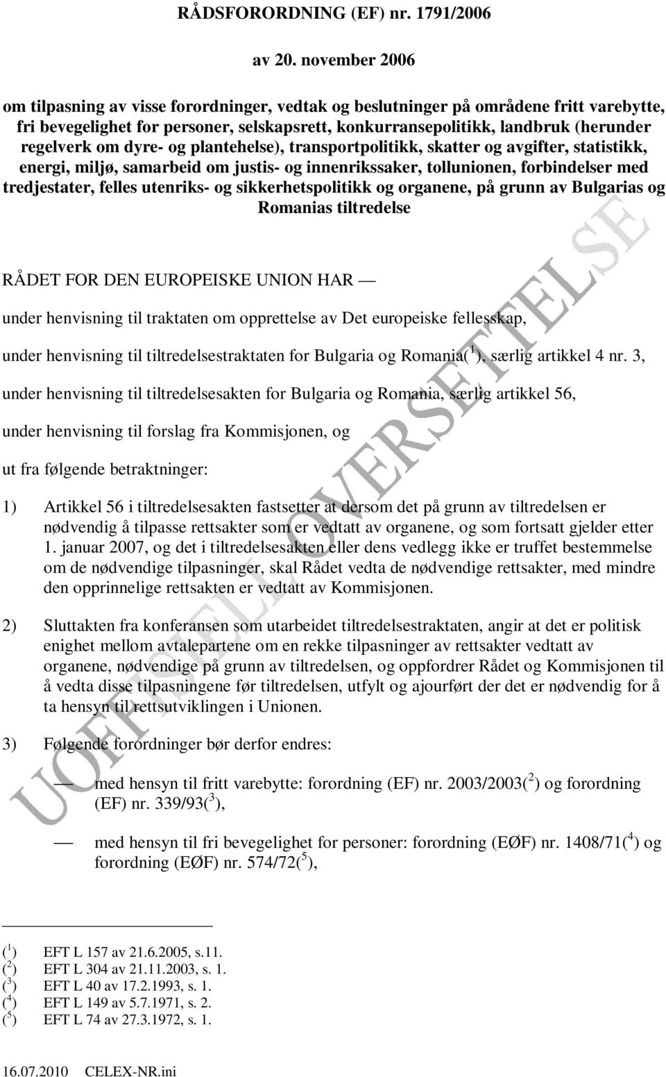 om dyre- og plantehelse), transportpolitikk, skatter og avgifter, statistikk, energi, miljø, samarbeid om justis- og innenrikssaker, tollunionen, forbindelser med tredjestater, felles utenriks- og