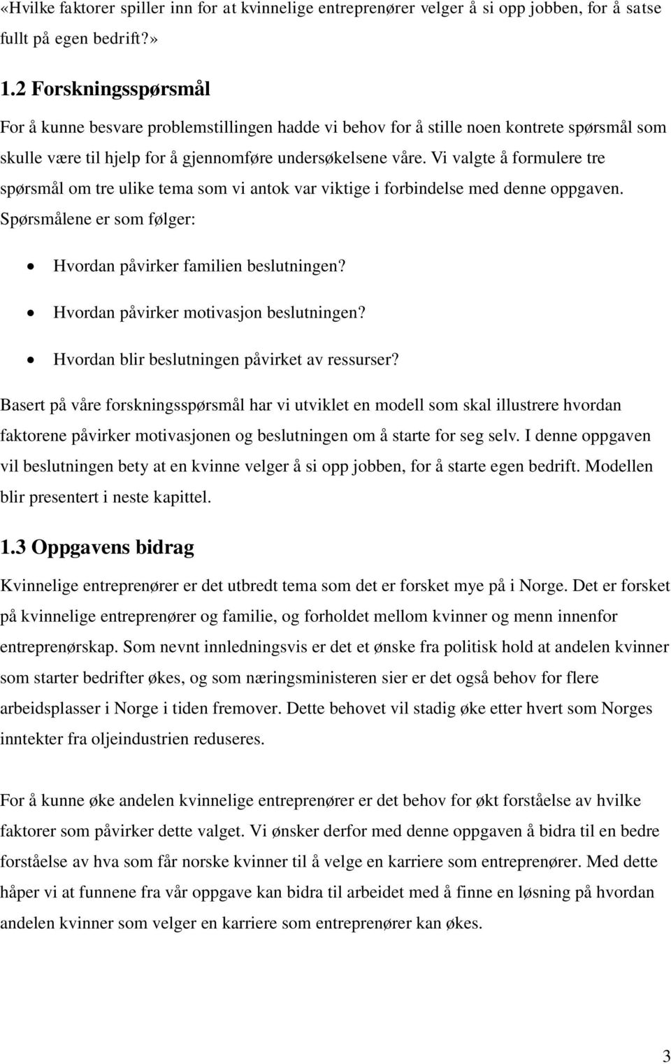 Vi valgte å formulere tre spørsmål om tre ulike tema som vi antok var viktige i forbindelse med denne oppgaven. Spørsmålene er som følger: Hvordan påvirker familien beslutningen?