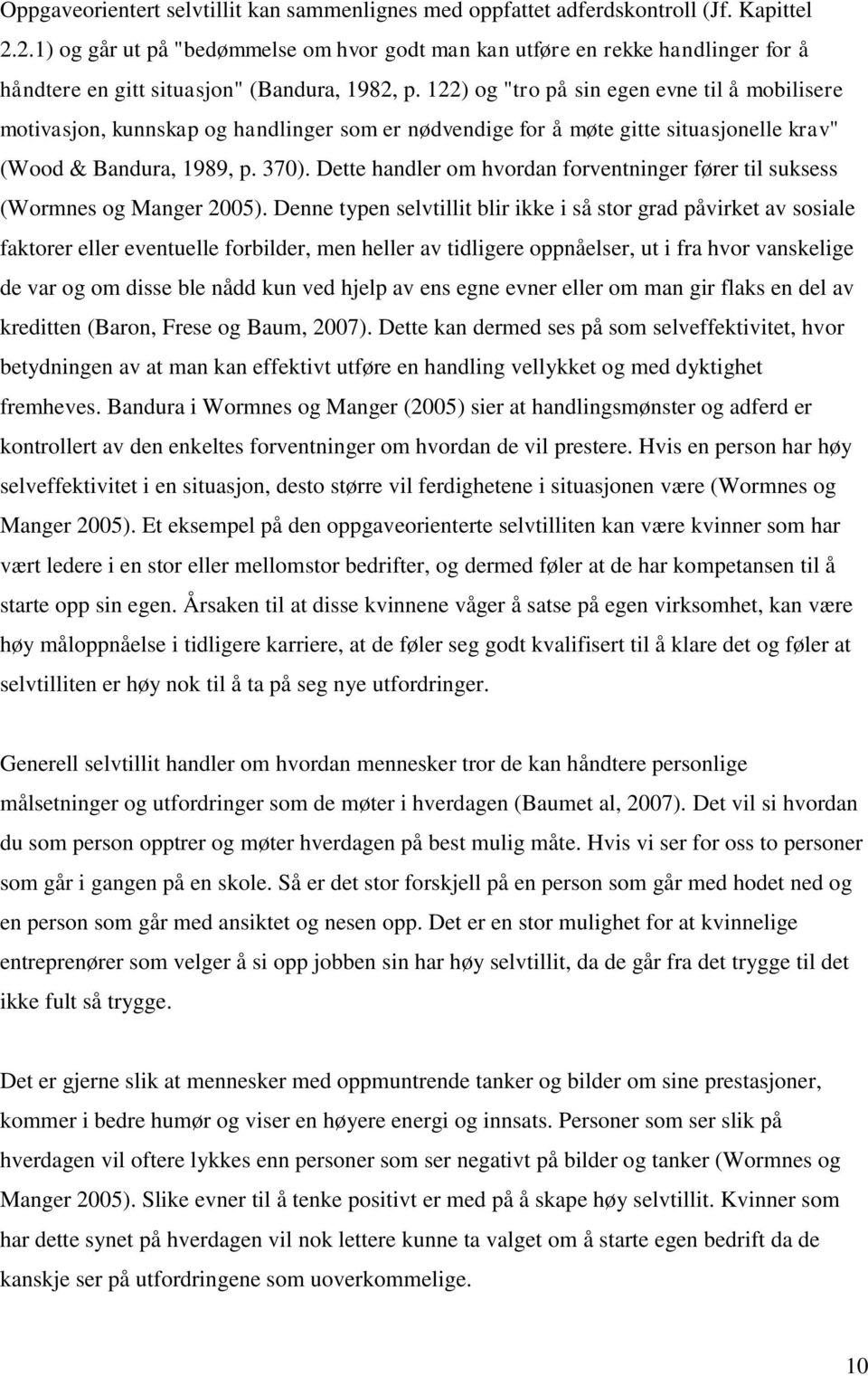 122) og "tro på sin egen evne til å mobilisere motivasjon, kunnskap og handlinger som er nødvendige for å møte gitte situasjonelle krav" (Wood & Bandura, 1989, p. 370).