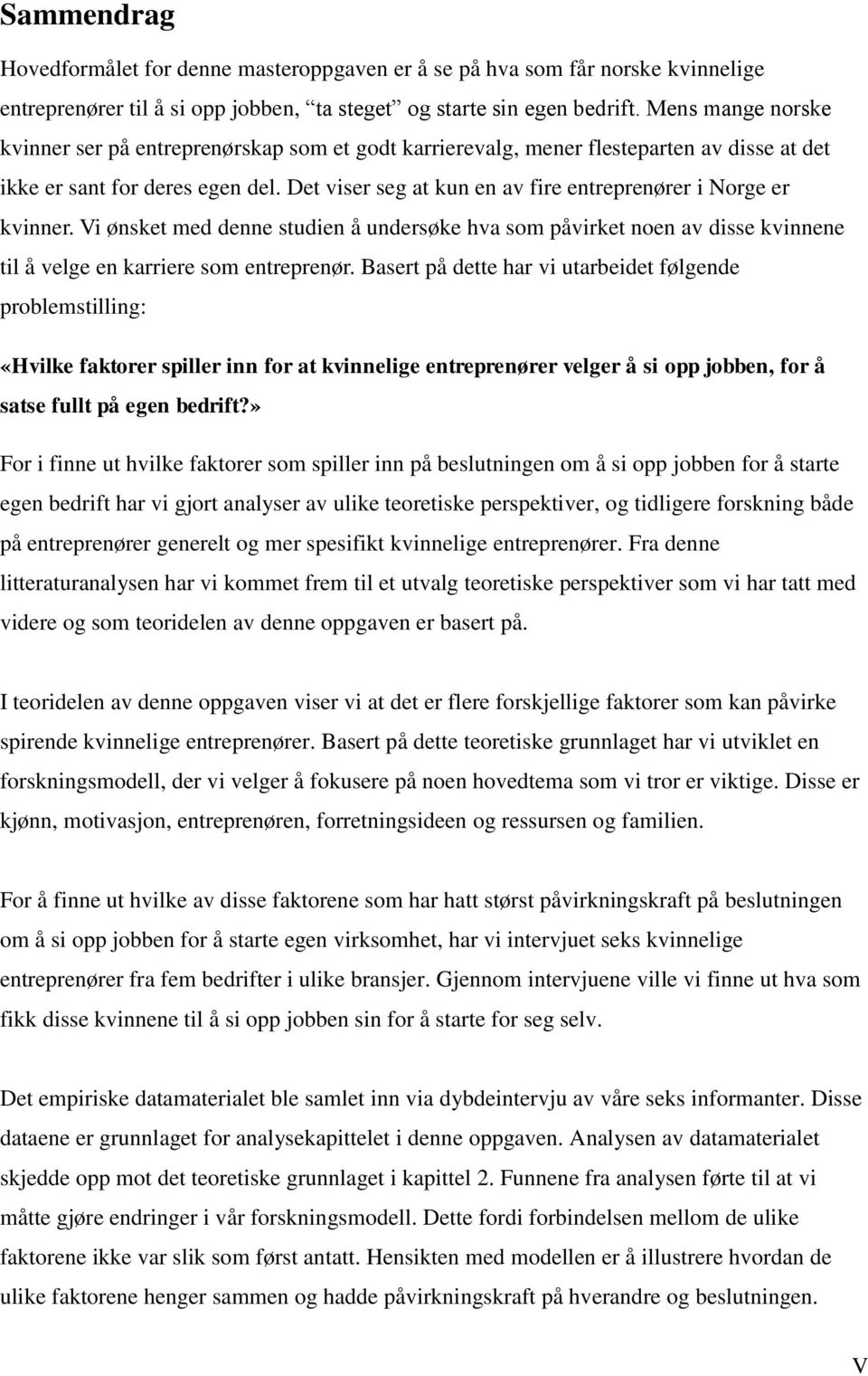 Det viser seg at kun en av fire entreprenører i Norge er kvinner. Vi ønsket med denne studien å undersøke hva som påvirket noen av disse kvinnene til å velge en karriere som entreprenør.