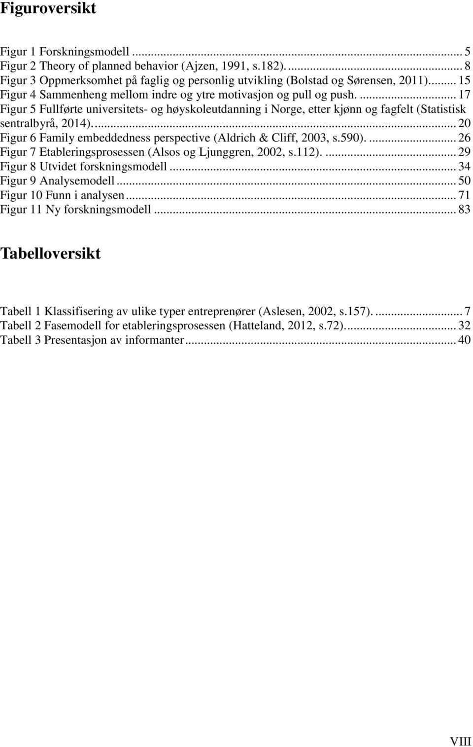 ... 20 Figur 6 Family embeddedness perspective (Aldrich & Cliff, 2003, s.590).... 26 Figur 7 Etableringsprosessen (Alsos og Ljunggren, 2002, s.112).... 29 Figur 8 Utvidet forskningsmodell.